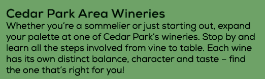 Cedar Park Area Wineries Whether you’re a sommelier or just starting out, expand your palette at one of Cedar Park’s ...