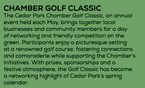 CHAMBER GOLF CLASSIC The Cedar Park Chamber Golf Classic, an annual event held each May, brings together local busine...