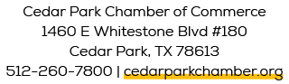 Cedar Park Chamber of Commerce 1460 E Whitestone Blvd #180 Cedar Park, TX 78613 512 260 7800 | cedarparkchamber.org