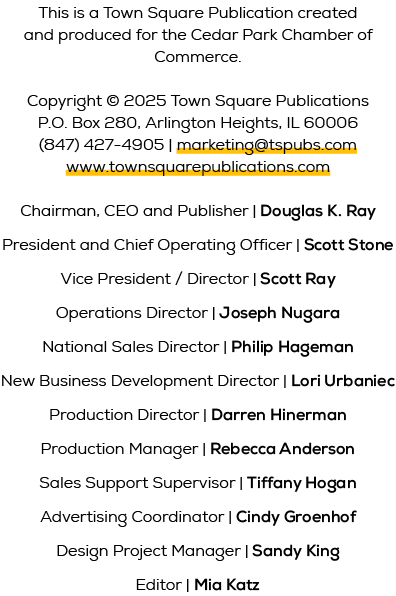 This is a Town Square Publication created and produced for the Cedar Park Chamber of Commerce. Copyright © 2025 Town ...