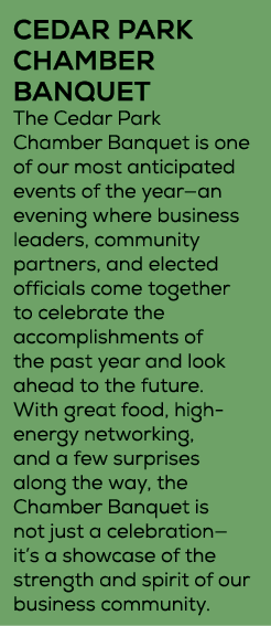 CEDAR PARK CHAMBER BANQUET The Cedar Park Chamber Banquet is one of our most anticipated events of the year—an evenin...