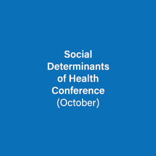Social Determinants of Health Conference (October)
