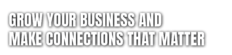 Grow your business and make connections that matter