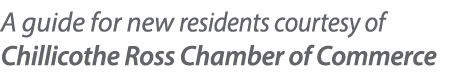 A guide for new residents courtesy of Chillicothe Ross Chamber of Commerce