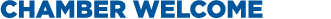 CHAMBER WELCOME