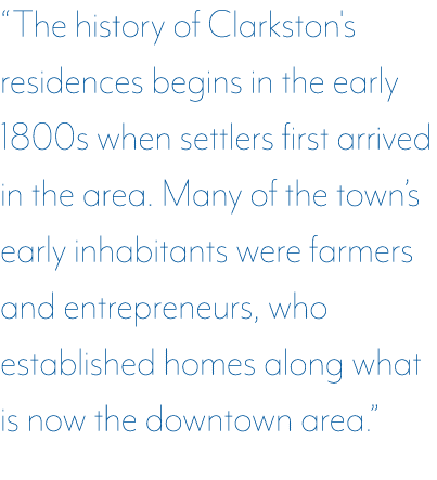 “The history of Clarkston's residences begins in the early 1800s when settlers first arrived in the area. Many of the...