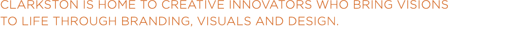 Clarkston is home to creative innovators who bring visions to life through branding, visuals and design.