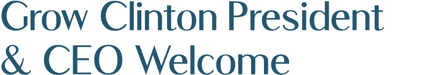 Grow Clinton President & CEO Welcome