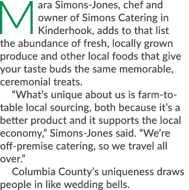 Mara Simons-Jones, chef and owner of Simons Catering in Kinderhook, adds to that list the abundance of fresh, locally...