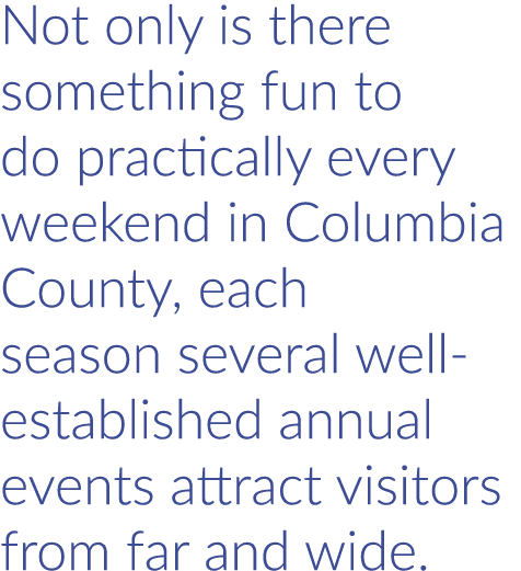 Not only is there something fun to do practically every weekend in Columbia County, each season several well-establis...