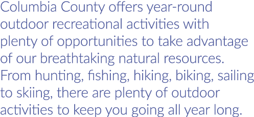 Columbia County offers year-round outdoor recreational activities with plenty of opportunities to take advantage of o...