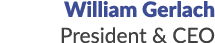 William Gerlach President & CEO