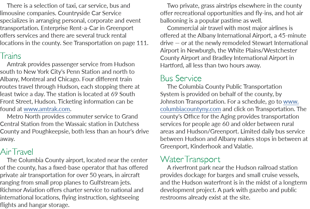There is a selection of taxi, car service, bus and limousine companies. Countryside Car Service specializes in arrang...