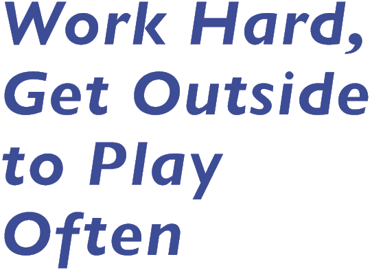 Work Hard, Get Outside to Play Often