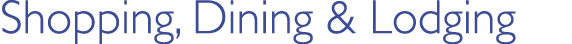 Shopping, Dining & Lodging