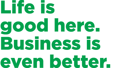 Life is good here. Business is even better.