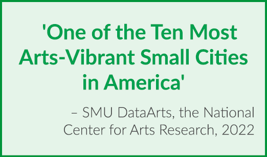 'One of the Ten Most Arts Vibrant Small Cities in America' – SMU DataArts, the National Center for Arts Research, 2022