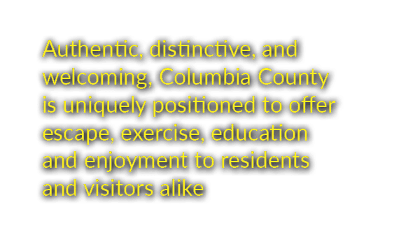 Authentic, distinctive, and welcoming, Columbia County is uniquely positioned to offer escape, exercise, education an...
