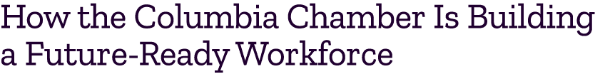 How the Columbia Chamber Is Building a Future Ready Workforce