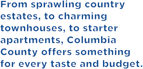 From sprawling country estates, to charming townhouses, to starter apartments, Columbia County offers something for e...