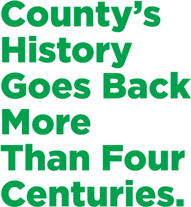 County’s History Goes Back More Than Four Centuries.