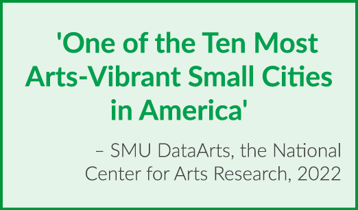 'One of the Ten Most Arts Vibrant Small Cities in America' – SMU DataArts, the National Center for Arts Research, 2022
