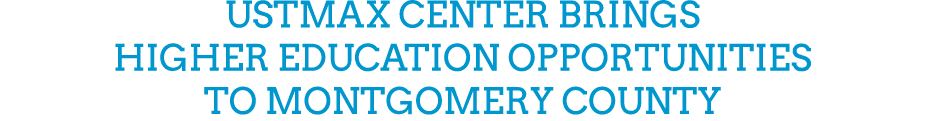 USTMAX Center BRINGS HIGHER EDUCATION OPPORTUNITIES TO MONTGOMERY COUNTY