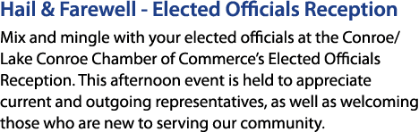 Hail & Farewell Elected Officials Reception Mix and mingle with your elected officials at the Conroe/Lake Conroe Cham...