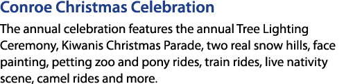 Conroe Christmas Celebration The annual celebration features the annual Tree Lighting Ceremony, Kiwanis Christmas Par...