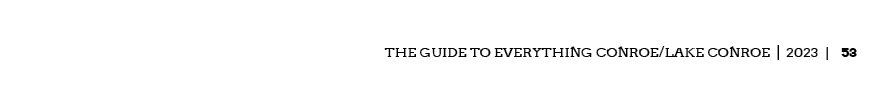 The Guide to Everything Conroe/Lake Conroe | 2023 | 53