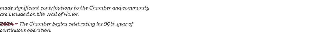 made significant contributions to the Chamber and community are included on the Wall of Honor. 2024 – The Chamber beg...