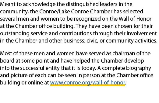 Meant to acknowledge the distinguished leaders in the community, the Conroe/Lake Conroe Chamber has selected several ...