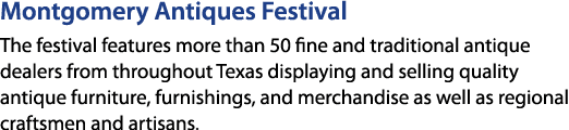 Montgomery Antiques Festival The festival features more than 50 fine and traditional antique dealers from throughout ...