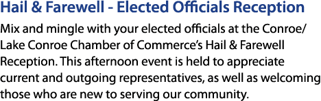 Hail & Farewell Elected Officials Reception Mix and mingle with your elected officials at the Conroe/Lake Conroe Cham...