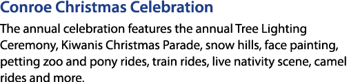 Conroe Christmas Celebration The annual celebration features the annual Tree Lighting Ceremony, Kiwanis Christmas Par...
