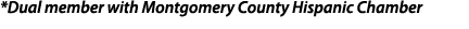 *Dual member with Montgomery County Hispanic Chamber