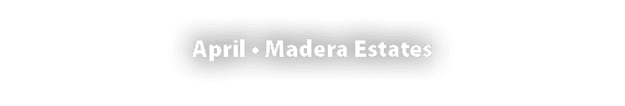 April • Madera Estates