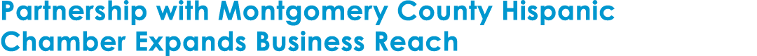 Partnership with Montgomery County Hispanic Chamber Expands Business Reach