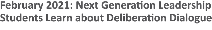 February 2021: Next Generation Leadership Students Learn about Deliberation Dialogue