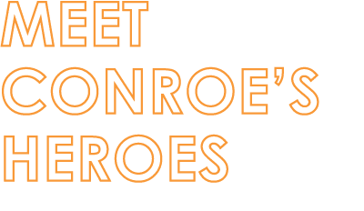 MEET CONROE S HEROES