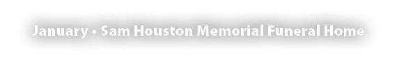 January   Sam Houston Memorial Funeral Home