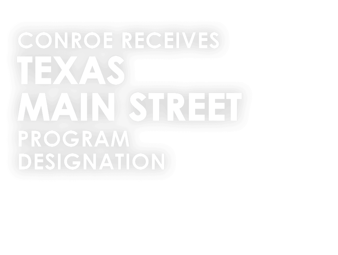 CONROE RECEIVES TEXAS MAIN STREET PROGRAM DESIGNATION 