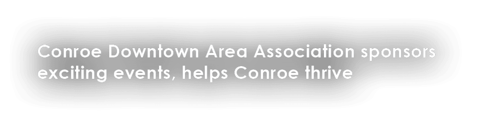 Conroe Downtown Area Association sponsors exciting events, helps Conroe thrive 