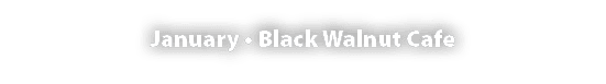 January   Black Walnut Cafe