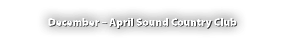 December – April Sound Country Club
