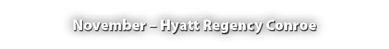 November – Hyatt Regency Conroe