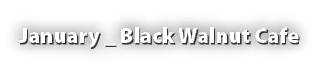 January _ Black Walnut Cafe
