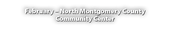 February – North Montgomery County Community Center