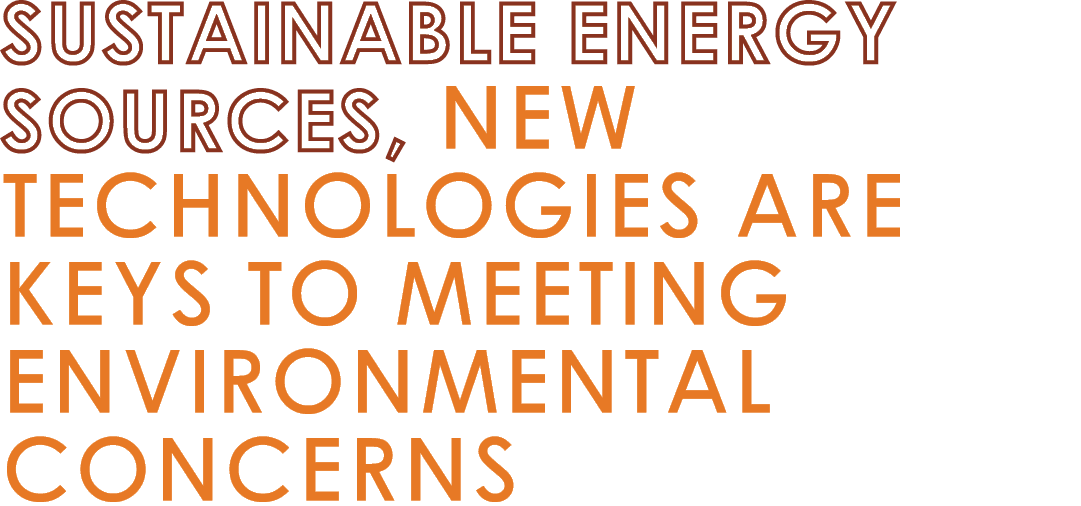 Sustainable Energy Sources, New Technologies Are Keys to Meeting Environmental Concerns