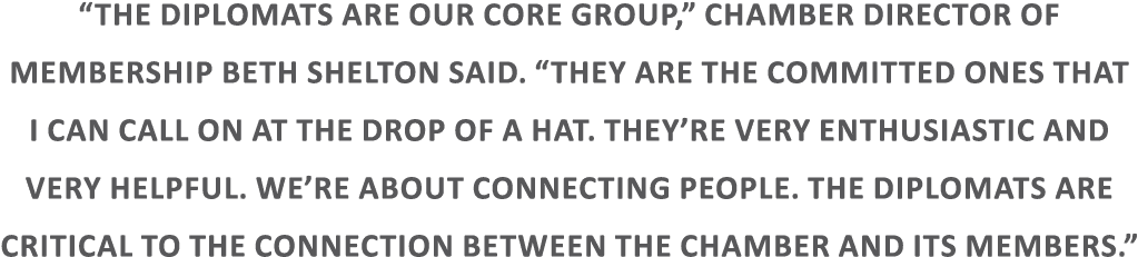  The Diplomats are our core group,  Chamber Director of Membership Beth Shelton said   They are the committed ones th   
